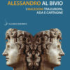 Alessandro al bivio. I Macedoni tra Europa, Asia e Cartagine