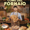 Come dal fornaio. Oltre 100 ricette di pane, focacce, pizze e dolci per sfornare meraviglie dal tuo forno di casa!