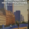 Spiritualità metropolitane. Guida per i non credenti