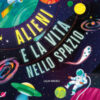 Alieni e la vita nello spazio. Ediz. a colori