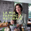 La mia farmacia naturale. Ricette semplici e rimedi antichi per curarsi con ciò che offre la natura