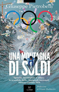 Una montagna di soldi. Sprechi, incompiute e affari: lo scandolo delle Olimpiadi invernali Milano Cortina 2026