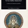 «E fui fatta maschio». La donna nel Cristianesimo primitivo
