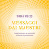 Messaggi dai maestri. Come trasformare la nostra vita attraverso la comprensione