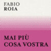 Mai più cosa vostra. Come spezzare le radici del patriarcato e della violenza maschile