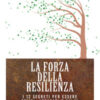 La forza della resilienza. I 12 segreti per essere felici, appagati e calmi