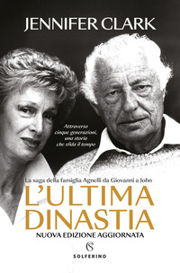 L'ultima dinastia. La saga della famiglia Agnelli da Giovanni a John. Nuova ediz.