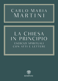 La Chiesa in principio. Esercizi spirituali con atti e lettere
