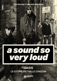 A sound so very loud. Oasis. Le storie dietro le canzoni