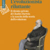 L'evoluzionista riluttante. Il ritratto privato di Charles Darwin e la nascita della teoria dell'evoluzione