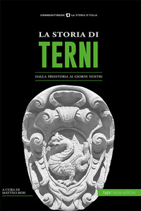 La storia di Terni. Dalla preistoria ai giorni nostri