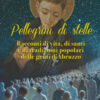 Pellegrini di stelle. Racconti di vita, di santi e di tradizioni popolari delle genti d'Abruzzo