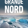Grande Nord. Un viaggio in capo al mondo. Ediz. a colori