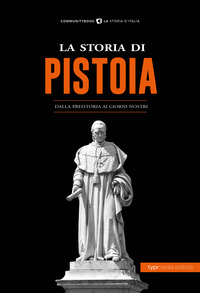 La storia di Pistoia. Dalla preistoria ai giorni nostri