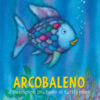 Arcobaleno, il pesciolino più bello di tutti i mari. Ediz. a colori