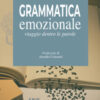Grammatica emozionale. Viaggio dentro le parole