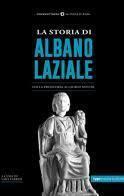 La storia di Albano Laziale. Dalla preistoria ai giorni nostri