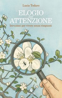Elogio dell'attenzione. Istruzioni per vivere senza rimpianti
