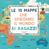 Le 12 mappe che spiegano il mondo ai ragazzi