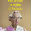 Ho servito la regina di Francia
