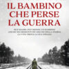 Il bambino che perse la guerra