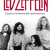 Led Zeppelin. Il tuono e la fiamma del rock britannico