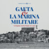Gaeta e la Marina Militare. Un legame storico lungo 160 anni
