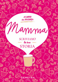 Mamma, scriviamo la tua storia. Il libro dei ricordi