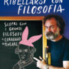 Ribellarsi con filosofia. Scopri con i grandi filosofi il coraggio di pensare