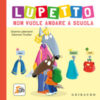 Lupetto non vuole andare a scuola. Amico lupo. Ediz. a colori
