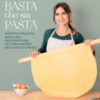 Basta che sia pasta. Ricette e trucchi infallibili per diventare dei veri maestri della pasta fresca