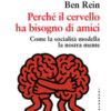 Perché il cervello ha bisogno di amici. Come la socialità modella la nostra mente