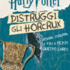 Harry Potter. Distruggi gli Horcrux