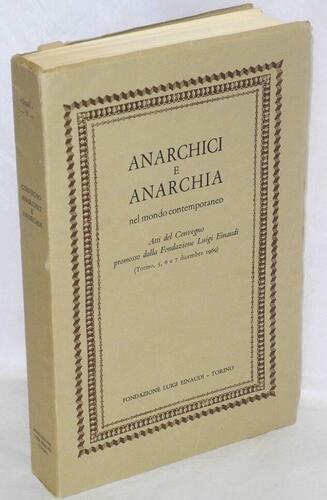 Anarchici e anarchia nel mondo contemporaneo : atti del convegno promosso dalla Fondazione Luigi Einaudi (Torino, 5, 6 e 7 dicembre 1969)
