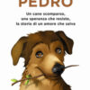 Pedro. Un cane scomparso, una speranza che resiste, la storia di un amore che salva