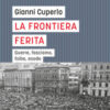 La frontiera ferita. Guerre, fascismo, foibe, esodo