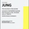 Psicologia e religione-Saggio d'interpretazione psicologica del dogma della Trinità. Ediz. integrale