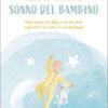 Tutta la verità sul sonno del bambino. Come aiutare tuo figlio a dormire bene seguendo il suo ritmo e la sua fisiologia
