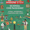 Scienza: che passione! Atomi incredibili e materia nel caos. Missione Stem. Ediz. a colori