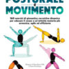 Posturale e movimento. 160 esercizi di ginnastica correttiva dinamica per educare il corpo a un'attività motoria più armonica, agile ed efficiente