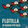 Flotilla. In viaggio per Gaza. Diario di bordo per una nuova rotta