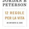 12 regole per la vita. Un antidoto al caos. Nuova ediz.