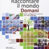 Raccontare il mondo domani. Fatti, protagonisti e scenari del nostro tempo. Con e-book. Con espansione online