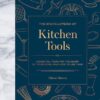 The Encyclopedia of Kitchen Tools: Essential Items for the Heart of Your Home - and How to Use Them