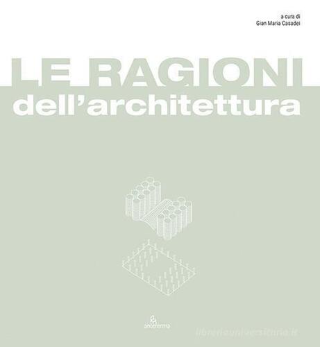 Le ragioni dell'architettura. Frammenti di razionalità eletti a matrici del progetto di architettura