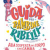Guida per bambine ribelli. Alla scoperta del corpo che cambia