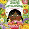 L'incredibile missione impollinazione. Per scoprire come i fiori diventano cibo. Ediz. a colori