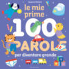 Le mie prime 100 parole per diventare grande. Ediz. a colori