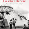 La vita anteriore. Memoria di una generazione, con figure