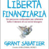 Come raggiungere la libertà finanziaria. Un percorso collaudato per ottenere tutto il denaro di cui avrai bisogno